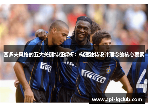 西多夫风格的五大关键特征解析:构建独特设计理念的核心要素 西多夫风格的五大关键特征解析:构建独特设计理念的核心要素