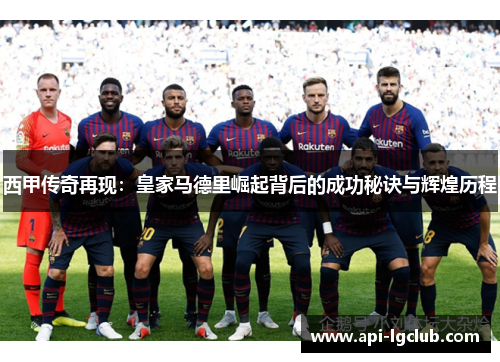 西甲传奇再现:皇家马德里崛起背后的成功秘诀与辉煌历程 西甲传奇再现:皇家马德里崛起背后的成功秘诀与辉煌历程