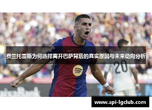 费兰托雷斯为何选择离开巴萨背后的真实原因与未来动向分析 费兰托雷斯为何选择离开巴萨背后的真实原因与未来动向分析