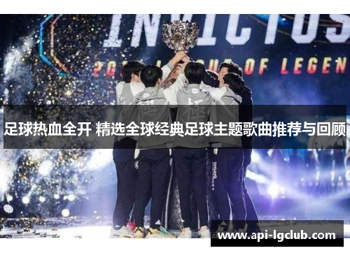 足球热血全开 精选全球经典足球主题歌曲推荐与回顾