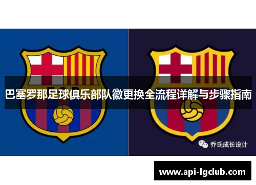 巴塞罗那足球俱乐部队徽更换全流程详解与步骤指南 巴塞罗那足球俱乐部队徽更换全流程详解与步骤指南