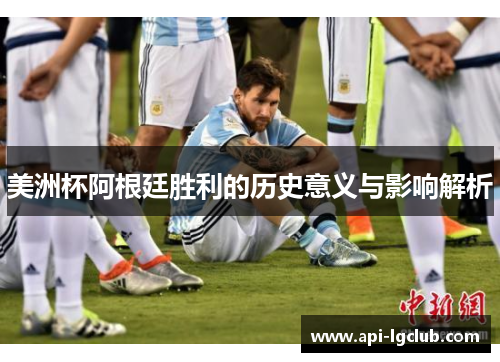 美洲杯阿根廷胜利的历史意义与影响解析