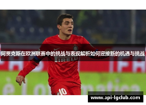 阿贾克斯在欧洲联赛中的挑战与表现解析如何迎接新的机遇与挑战