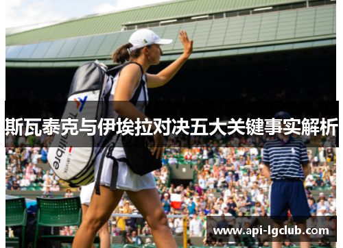 斯瓦泰克与伊埃拉对决五大关键事实解析