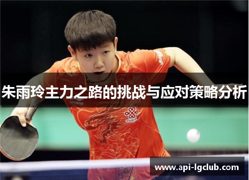 朱雨玲主力之路的挑战与应对策略分析