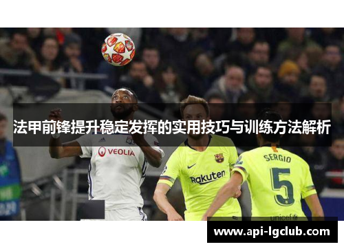 法甲前锋提升稳定发挥的实用技巧与训练方法解析