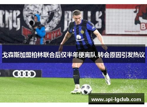 戈森斯加盟柏林联合后仅半年便离队 转会原因引发热议