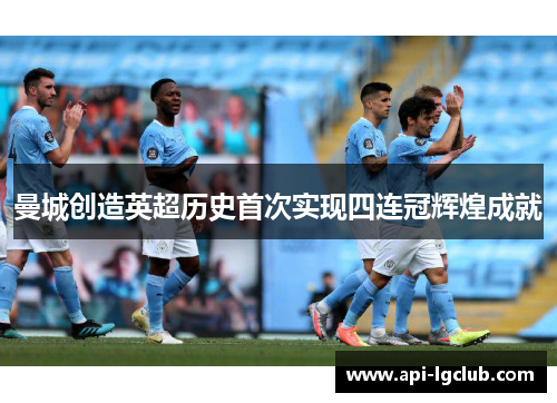 曼城创造英超历史首次实现四连冠辉煌成就