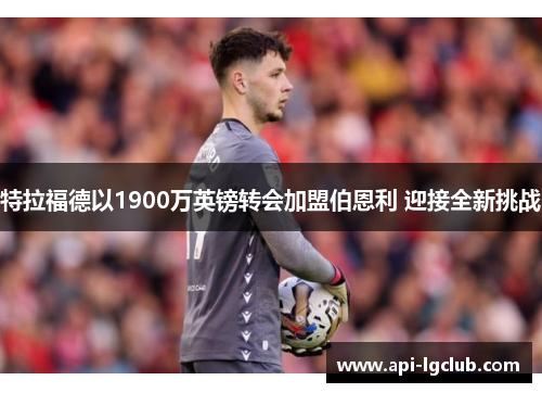 特拉福德以1900万英镑转会加盟伯恩利 迎接全新挑战
