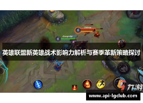 英雄联盟新英雄战术影响力解析与赛季革新策略探讨
